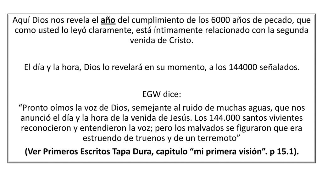Aquí Dios nos revela el año del cumplimiento de los 6000 años de pecado, que como usted lo leyó claramente, está íntimamente relacionado con la segunda venida de Cristo.