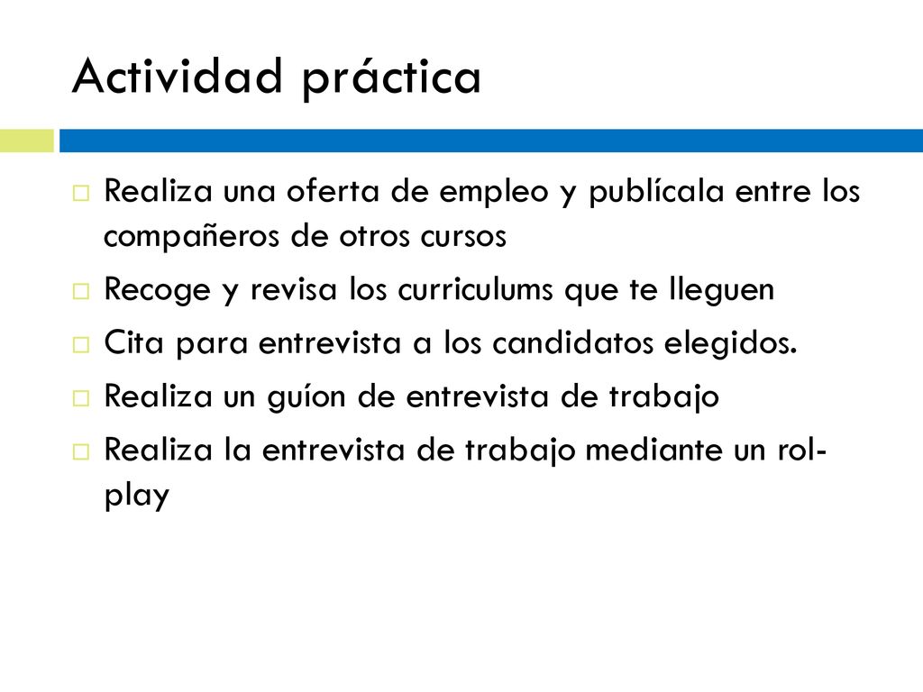 Actividad práctica Realiza una oferta de empleo y publícala entre los compañeros de otros cursos. Recoge y revisa los curriculums que te lleguen.