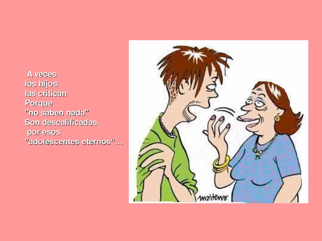 A veces los hijos. las critican. Porque. no saben nada Son descalificadas.