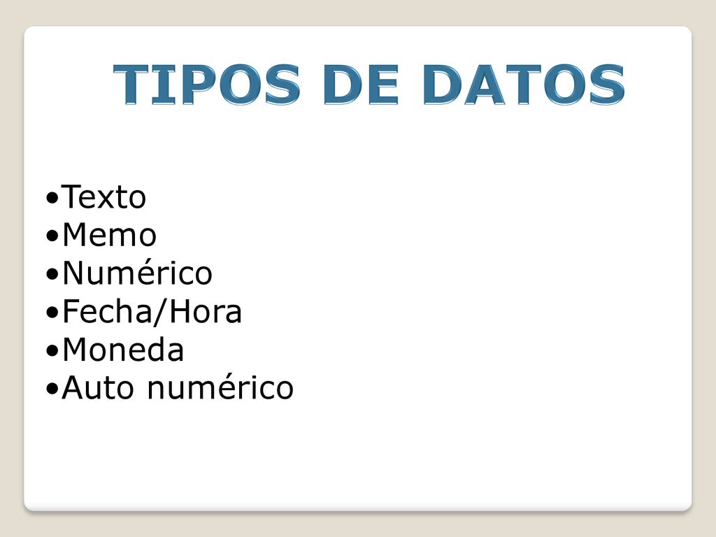 TIPOS DE DATOS •Texto •Memo •Numérico •Fecha/Hora •Moneda