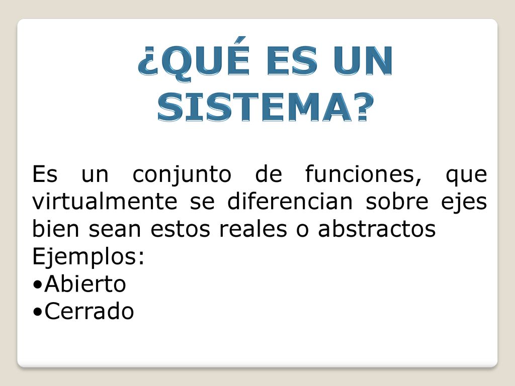 ¿QUÉ ES UN SISTEMA Es un conjunto de funciones, que virtualmente se diferencian sobre ejes bien sean estos reales o abstractos.