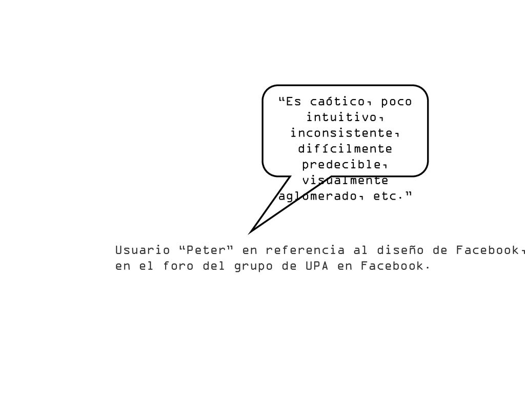 Es caótico, poco intuitivo, inconsistente, difícilmente predecible, visualmente aglomerado, etc.