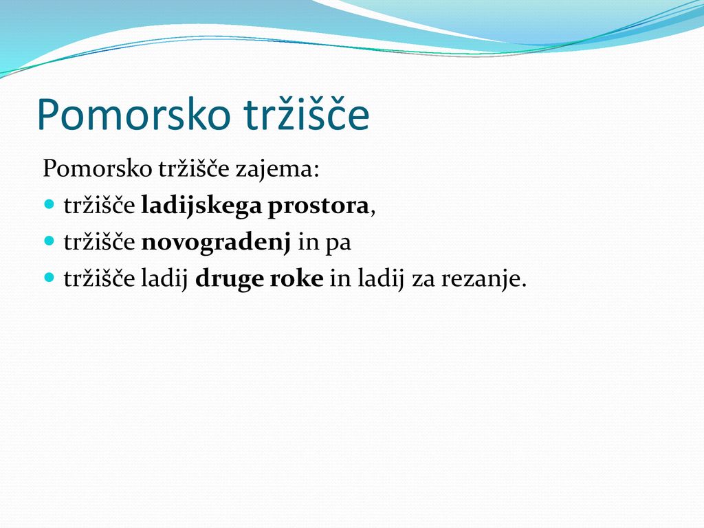 Pomorsko tržišče Pomorsko tržišče zajema: tržišče ladijskega prostora,
