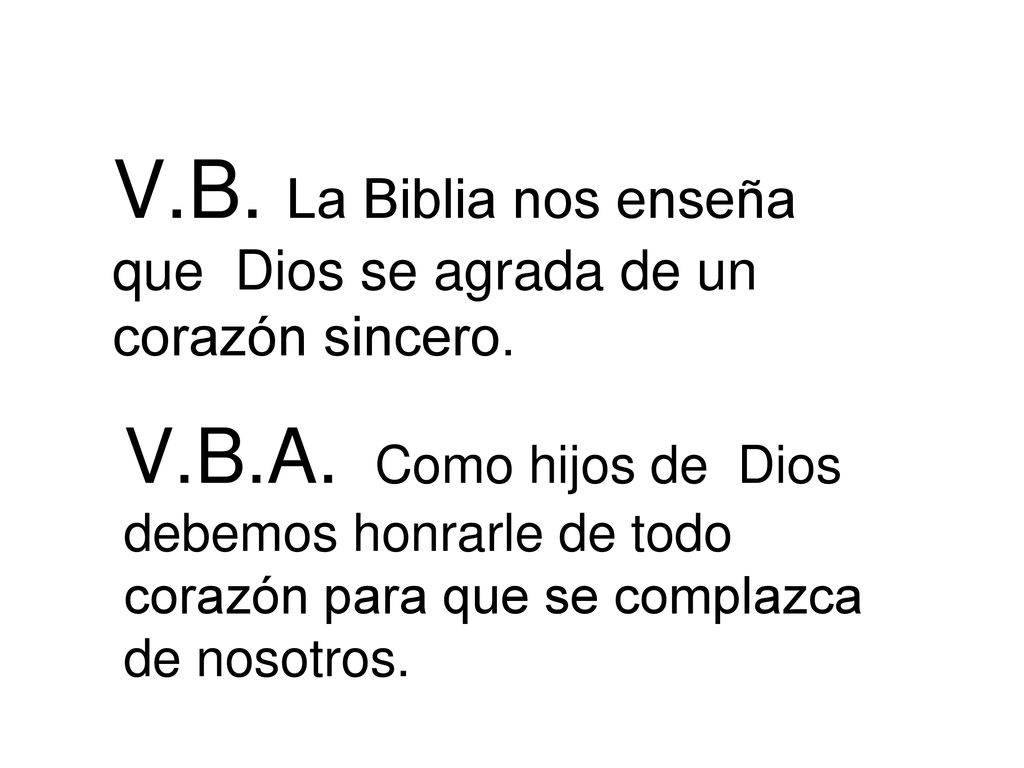 V.B. La Biblia nos enseña que Dios se agrada de un corazón sincero.