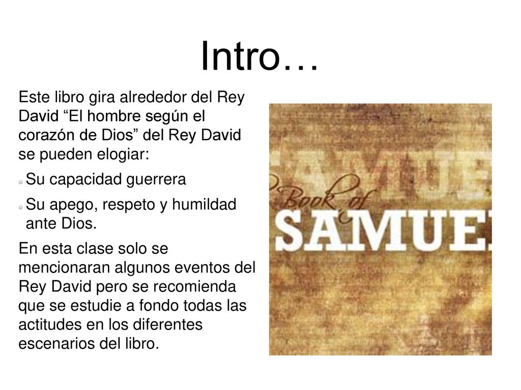 Intro… Este libro gira alrededor del Rey David El hombre según el corazón de Dios del Rey David se pueden elogiar: