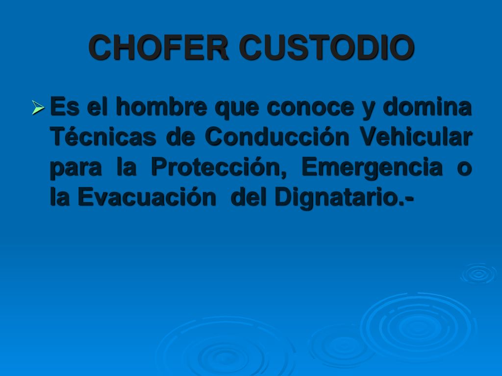 CHOFER CUSTODIO Es el hombre que conoce y domina Técnicas de Conducción Vehicular para la Protección, Emergencia o la Evacuación del Dignatario.-