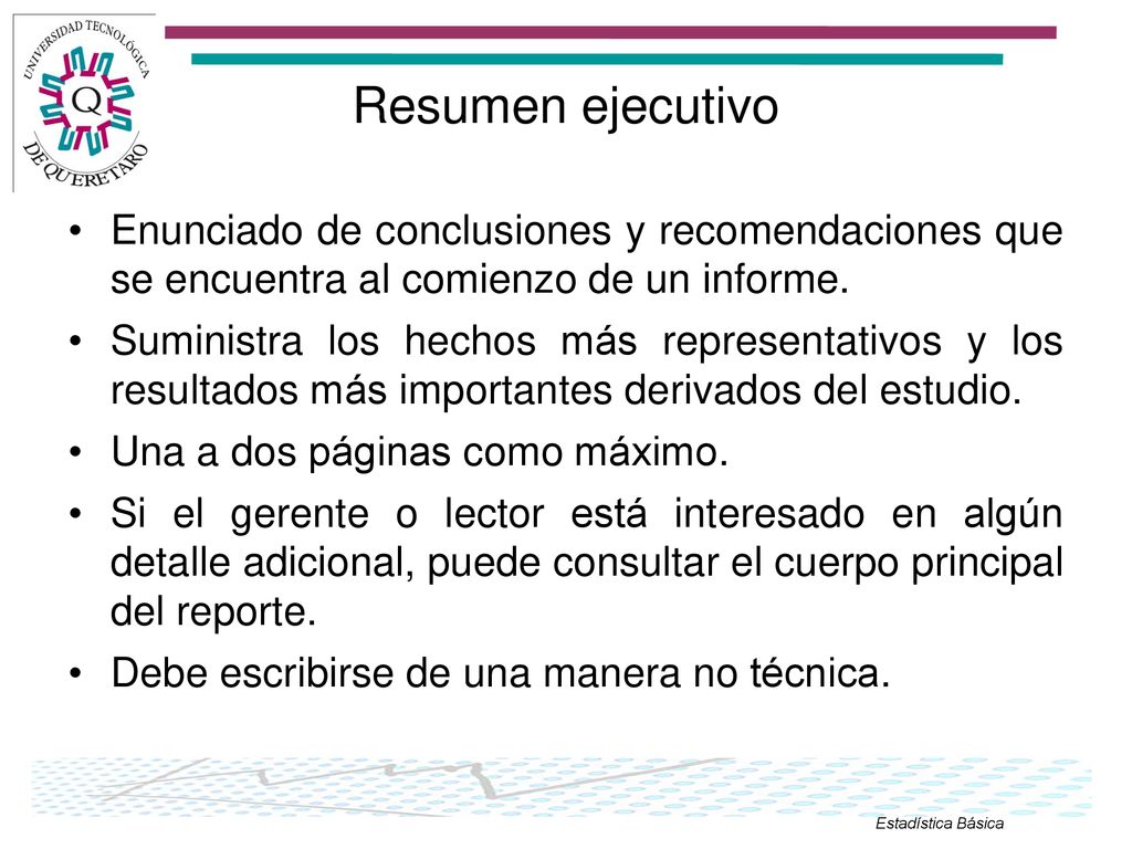 Resumen ejecutivo Enunciado de conclusiones y recomendaciones que se encuentra al comienzo de un informe.