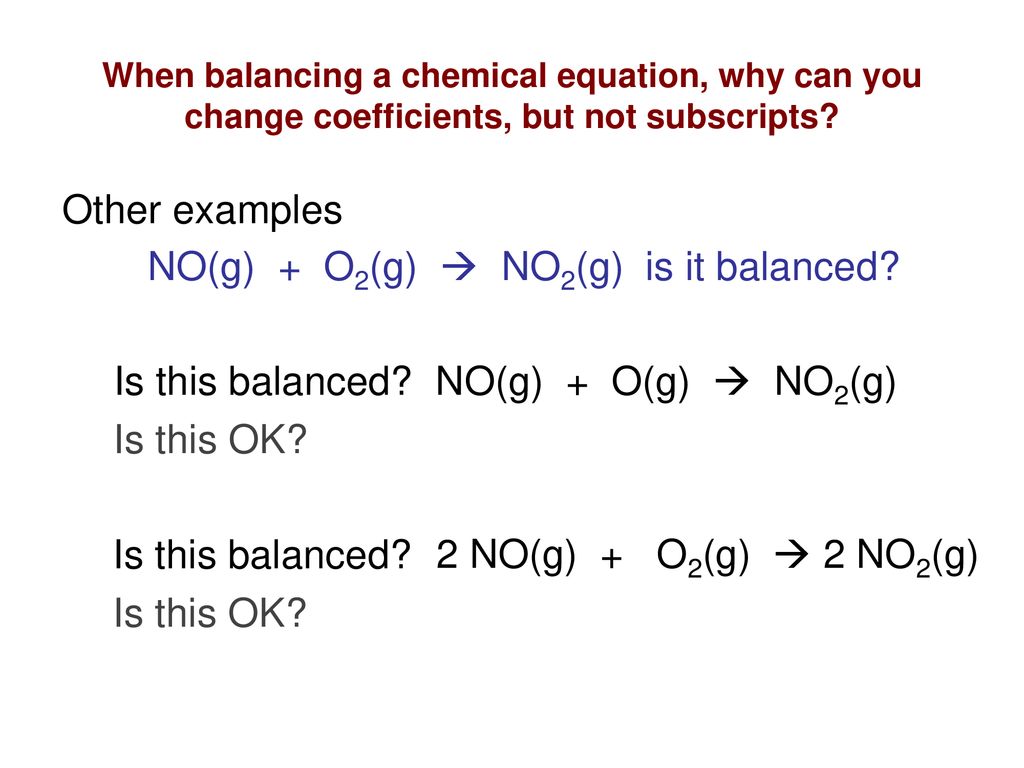 Other examples NO(g) + O2(g)  NO2(g) is it balanced