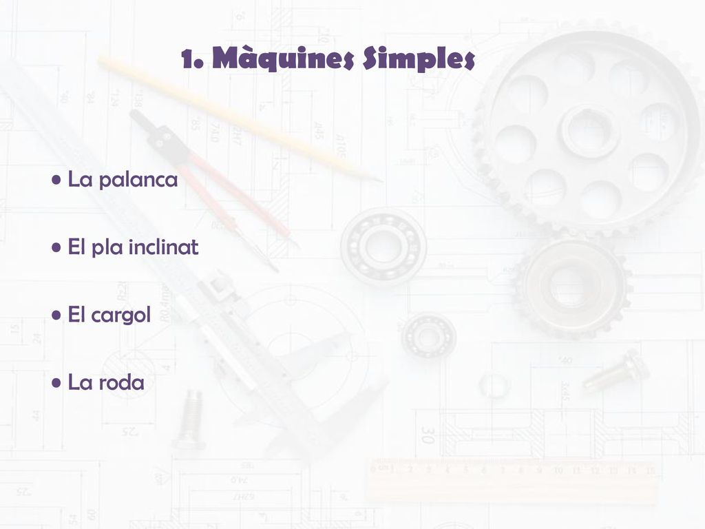 1. Màquines Simples • La palanca • El pla inclinat • El cargol