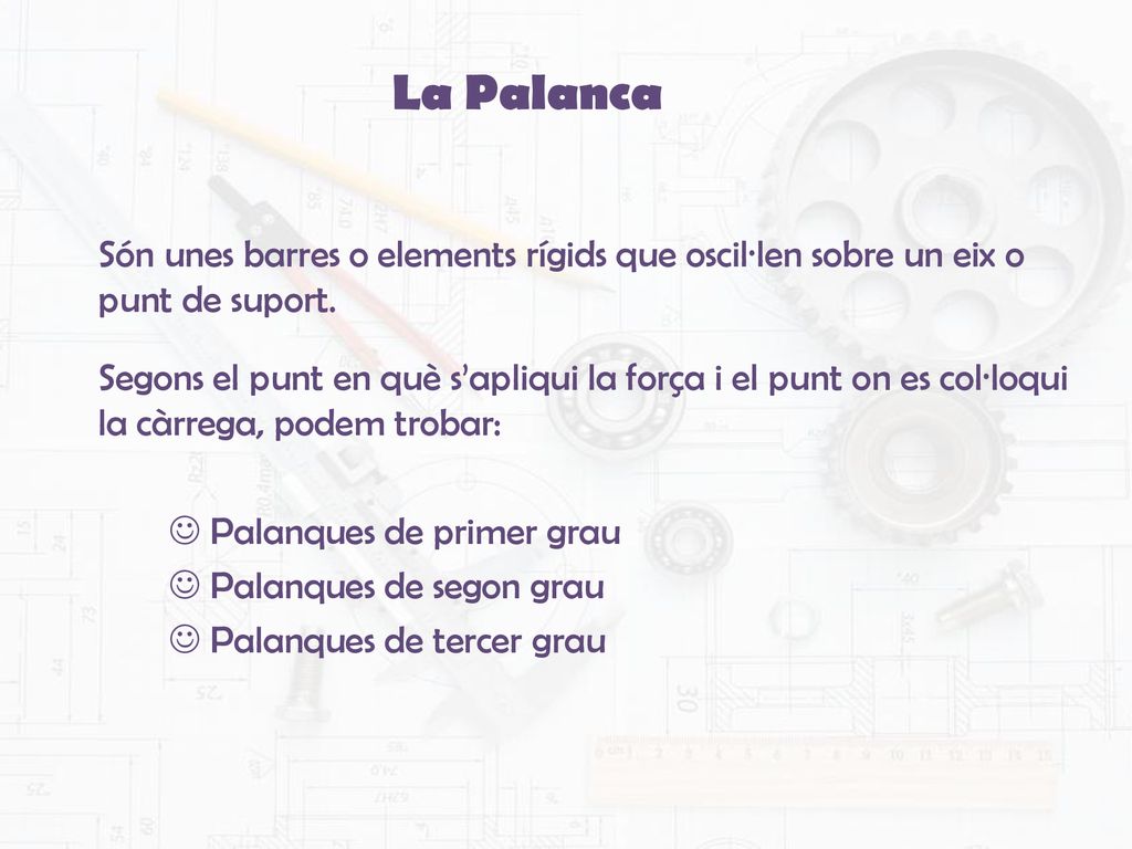La Palanca Són unes barres o elements rígids que oscil·len sobre un eix o punt de suport.