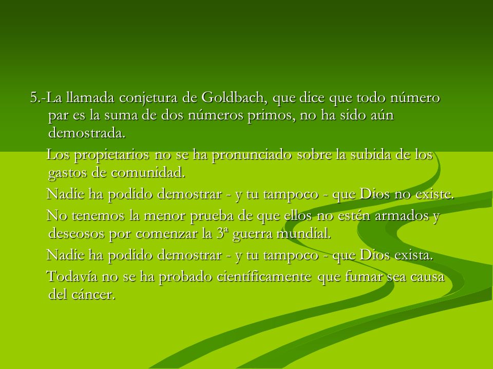 5.-La llamada conjetura de Goldbach, que dice que todo número par es la suma de dos números primos, no ha sido aún demostrada.