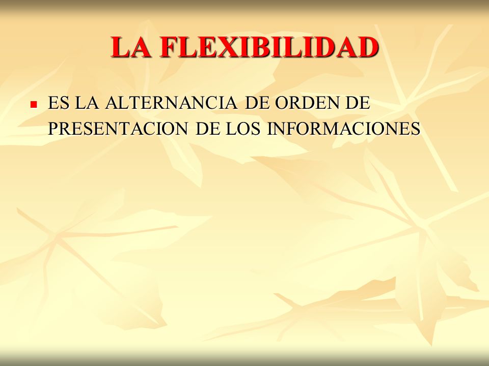LA FLEXIBILIDAD ES LA ALTERNANCIA DE ORDEN DE PRESENTACION DE LOS INFORMACIONES