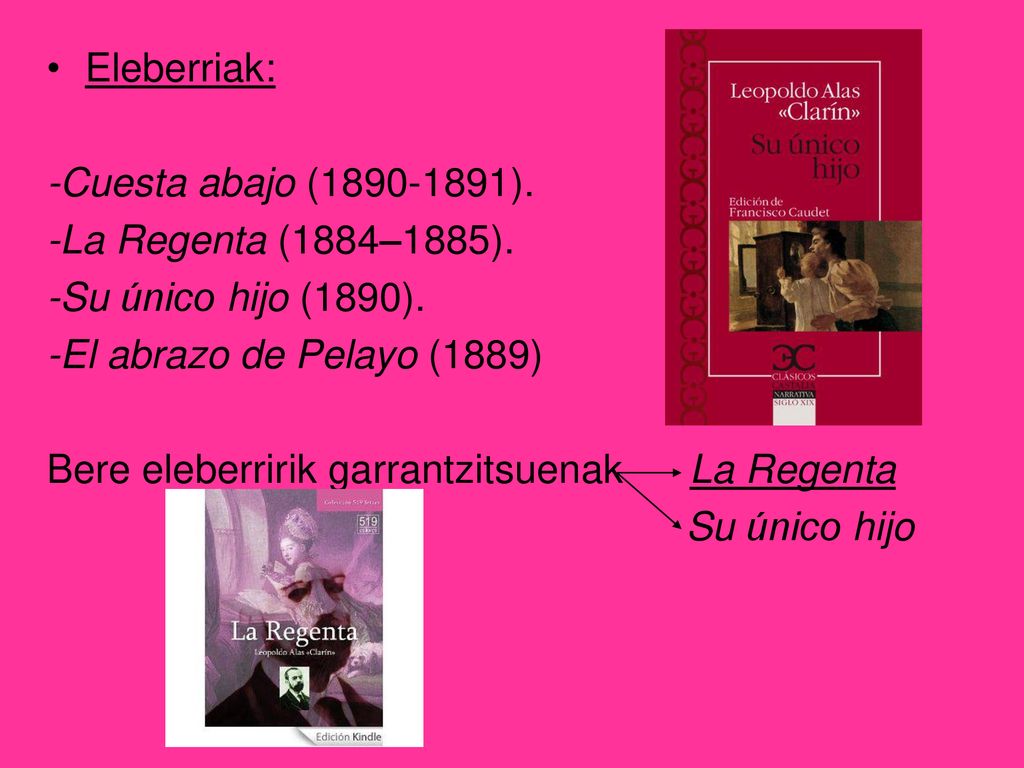 Eleberriak: -Cuesta abajo ( ). -La Regenta (1884–1885). -Su único hijo (1890). -El abrazo de Pelayo (1889)