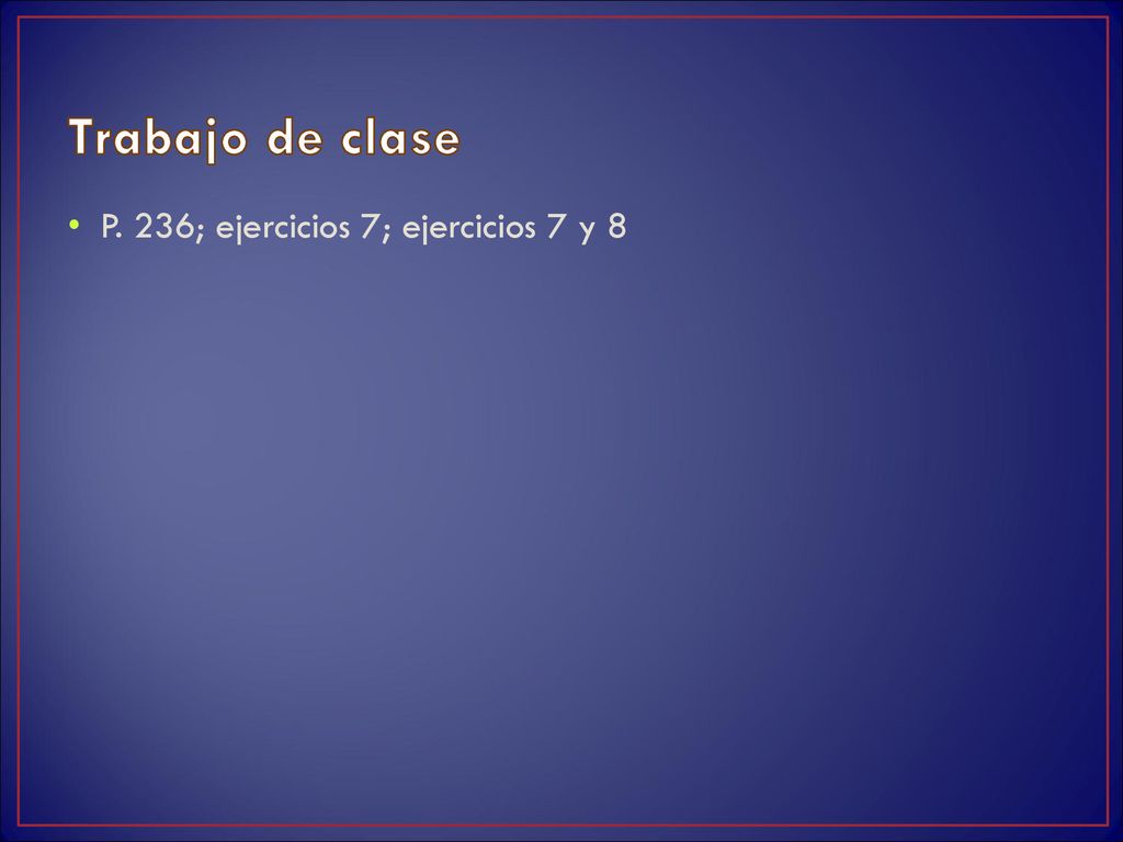 Trabajo de clase P. 236; ejercicios 7; ejercicios 7 y 8