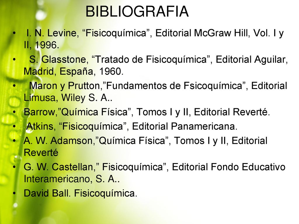 BIBLIOGRAFIA I. N. Levine, Fisicoquímica , Editorial McGraw Hill, Vol. I y II,