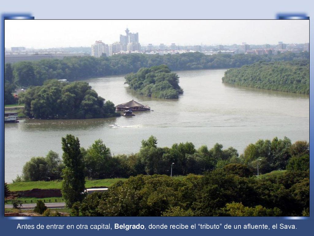 Antes de entrar en otra capital, Belgrado, donde recibe el tributo de un afluente, el Sava.