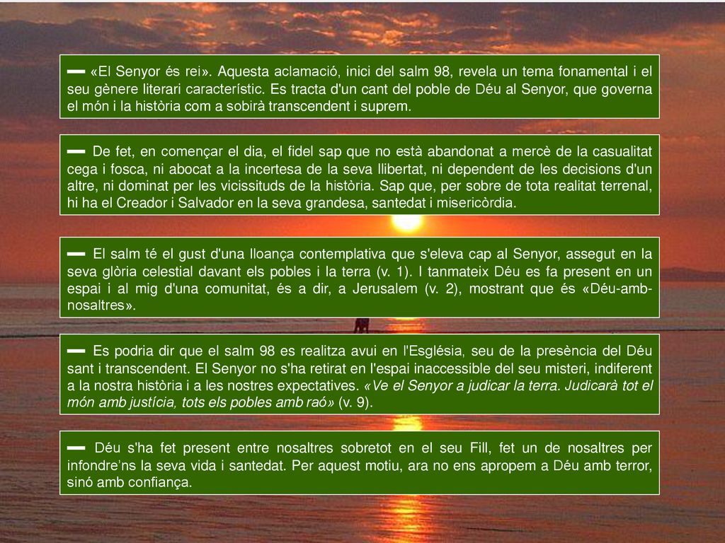 ▬ «El Senyor és rei». Aquesta aclamació, inici del salm 98, revela un tema fonamental i el seu gènere literari característic. Es tracta d un cant del poble de Déu al Senyor, que governa el món i la història com a sobirà transcendent i suprem.