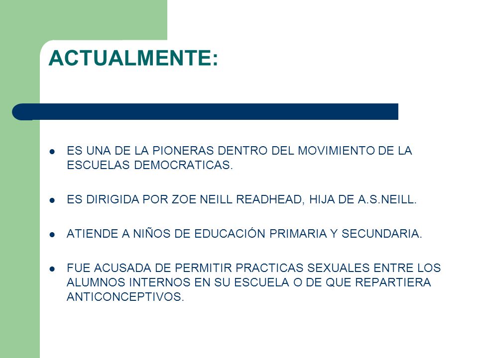 ACTUALMENTE: ES UNA DE LA PIONERAS DENTRO DEL MOVIMIENTO DE LA ESCUELAS DEMOCRATICAS. ES DIRIGIDA POR ZOE NEILL READHEAD, HIJA DE A.S.NEILL.