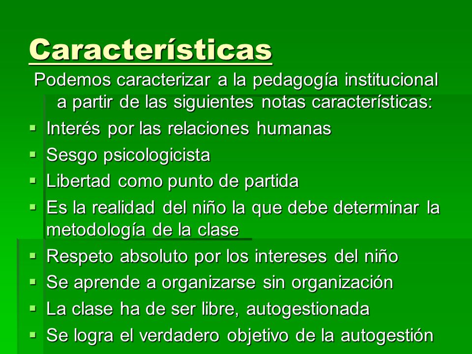 Características Podemos caracterizar a la pedagogía institucional a partir de las siguientes notas características: