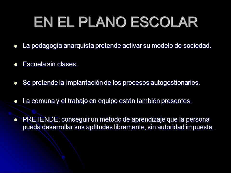 EN EL PLANO ESCOLAR La pedagogía anarquista pretende activar su modelo de sociedad. Escuela sin clases.