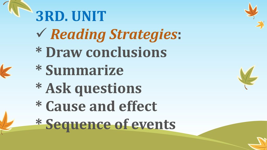 3RD. UNIT Reading Strategies: * Draw conclusions. * Summarize * Ask questions * Cause and effect.