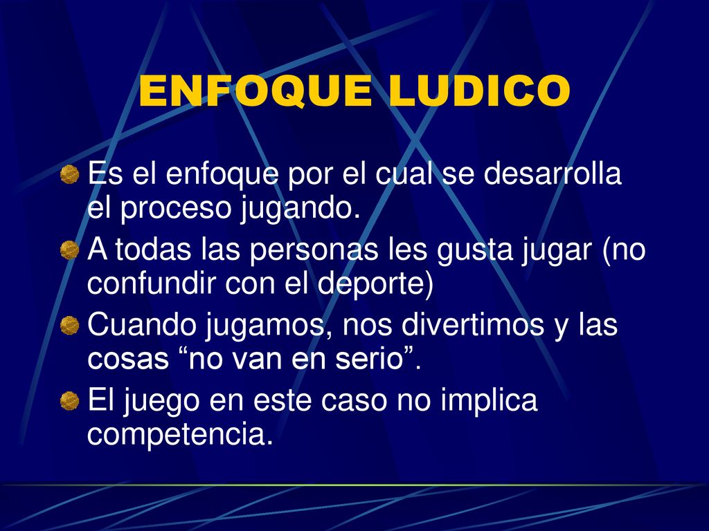 ENFOQUE LUDICO Es el enfoque por el cual se desarrolla el proceso jugando. A todas las personas les gusta jugar (no confundir con el deporte)