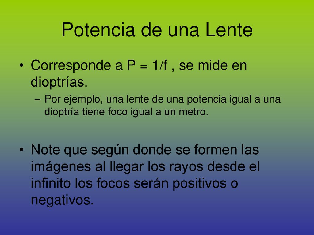 Potencia de una Lente Corresponde a P = 1/f , se mide en dioptrías.