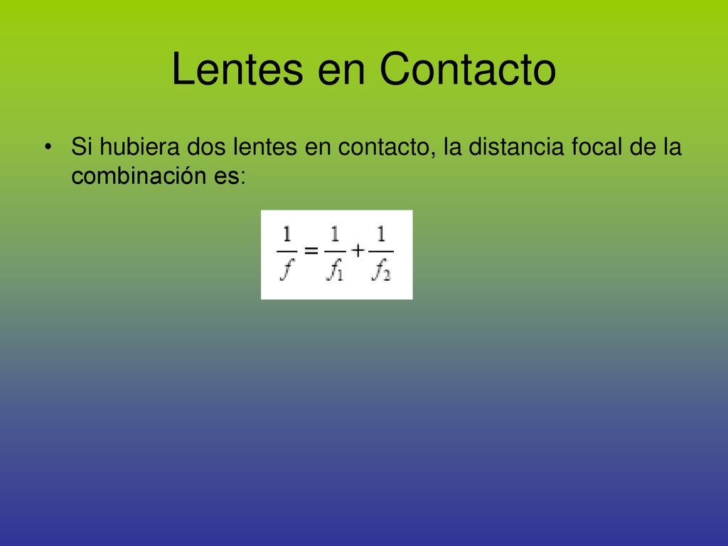Lentes en Contacto Si hubiera dos lentes en contacto, la distancia focal de la combinación es: