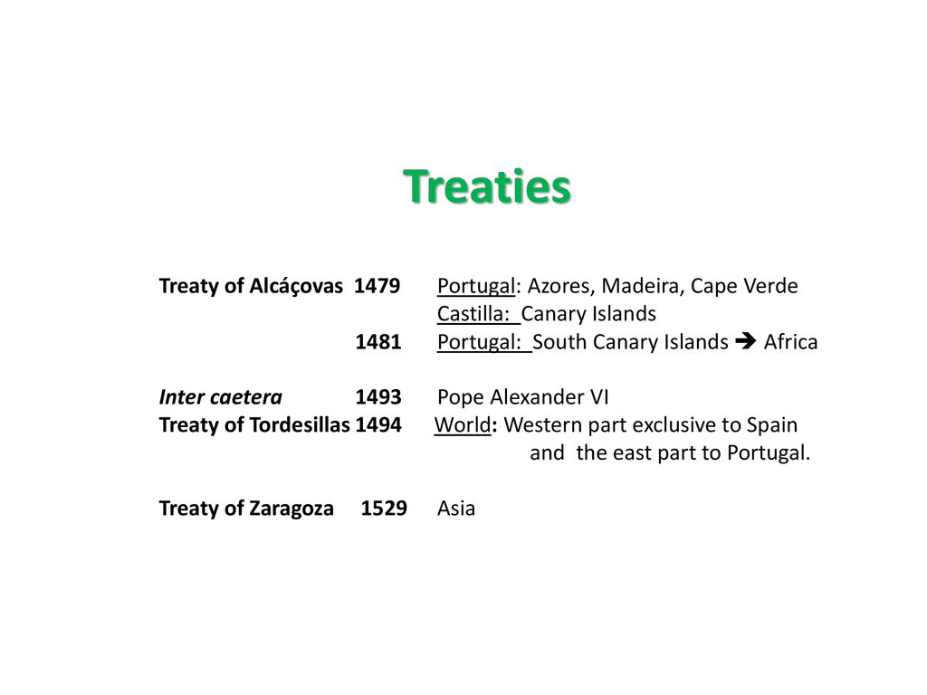 Treaties Treaty of Alcáçovas 1479 Portugal: Azores, Madeira, Cape Verde. Castilla: Canary Islands.
