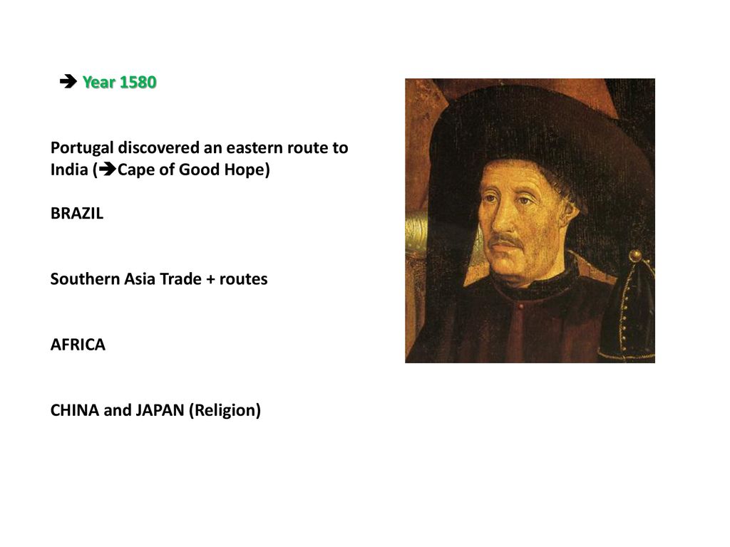  Year 1580 Portugal discovered an eastern route to India (Cape of Good Hope) BRAZIL. Southern Asia Trade + routes.