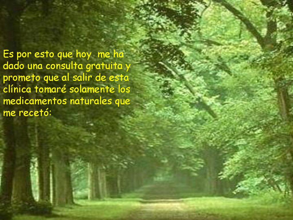 Es por esto que hoy me ha dado una consulta gratuita y prometo que al salir de esta clínica tomaré solamente los medicamentos naturales que me recetó: