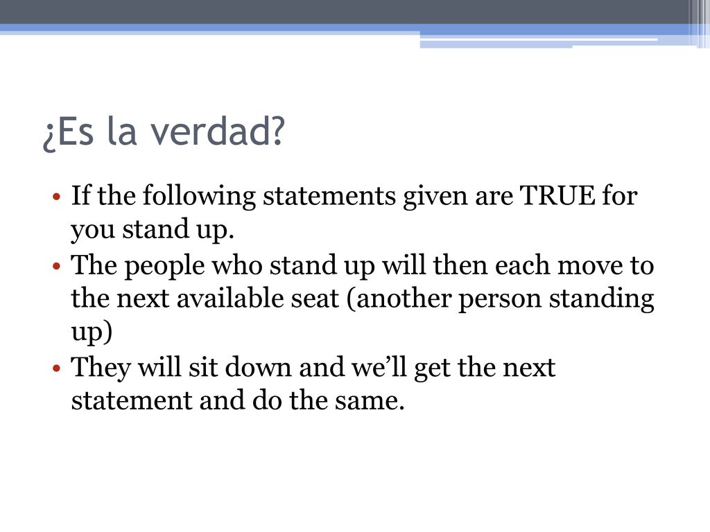 ¿Es la verdad If the following statements given are TRUE for you stand up.