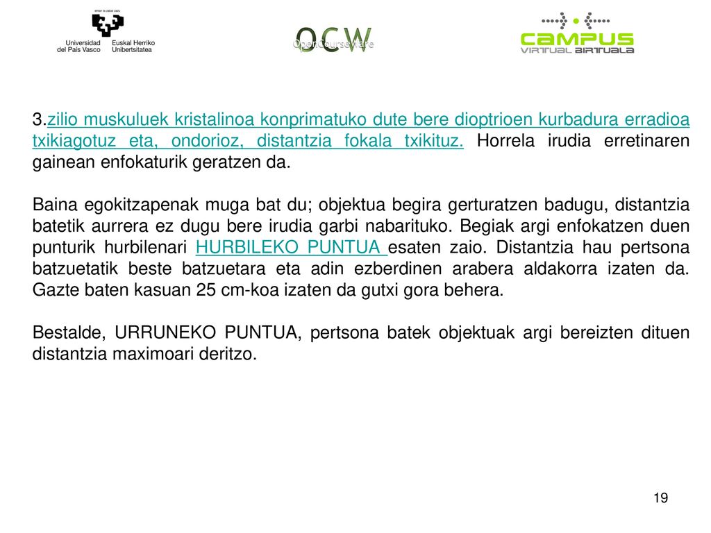 3.zilio muskuluek kristalinoa konprimatuko dute bere dioptrioen kurbadura erradioa txikiagotuz eta, ondorioz, distantzia fokala txikituz. Horrela irudia erretinaren gainean enfokaturik geratzen da.