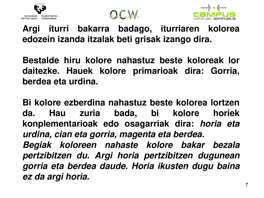 Argi iturri bakarra badago, iturriaren kolorea edozein izanda itzalak beti grisak izango dira.