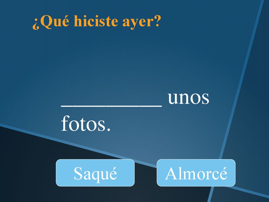 ¿Qué hiciste ayer _________ unos fotos. Saqué Almorcé