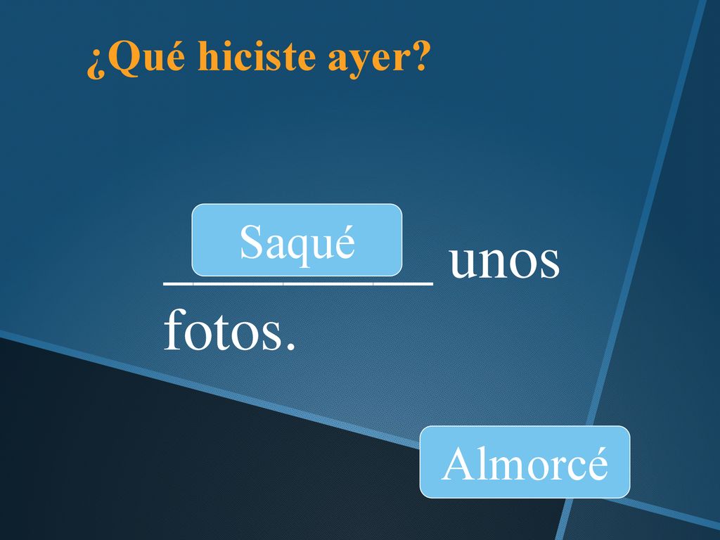 ¿Qué hiciste ayer Saqué _________ unos fotos. Almorcé