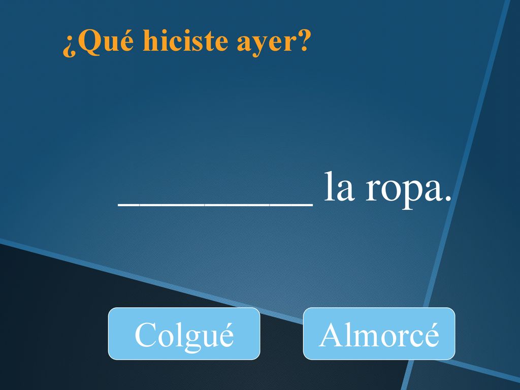 ¿Qué hiciste ayer _________ la ropa. Colgué Almorcé