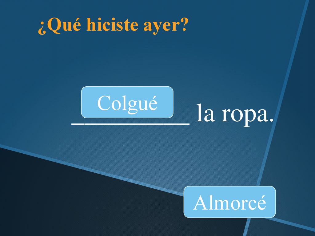 ¿Qué hiciste ayer Colgué _________ la ropa. Almorcé