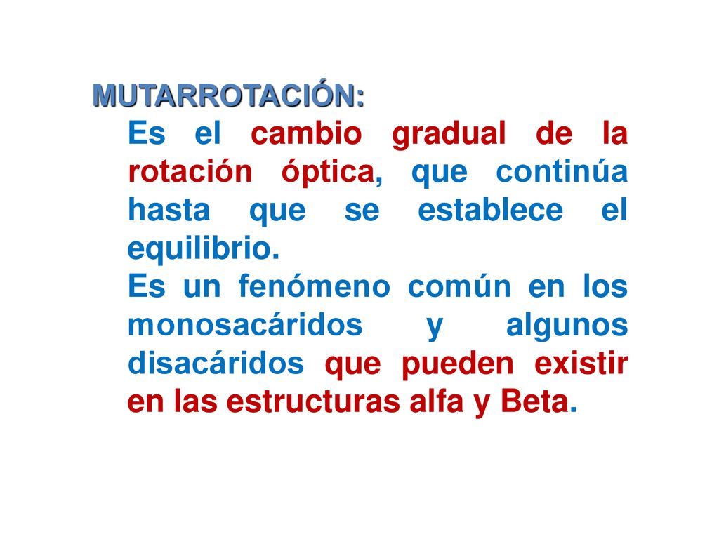 MUTARROTACIÓN: Es el cambio gradual de la rotación óptica, que continúa hasta que se establece el equilibrio.