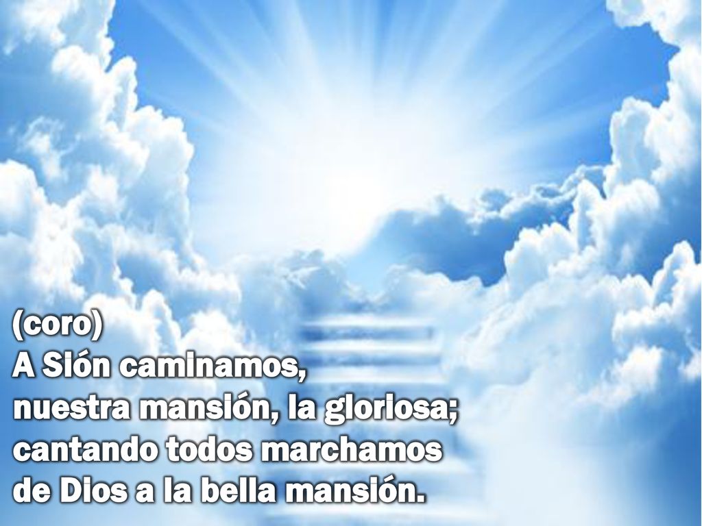 (coro) A Sión caminamos, nuestra mansión, la gloriosa; cantando todos marchamos de Dios a la bella mansión.