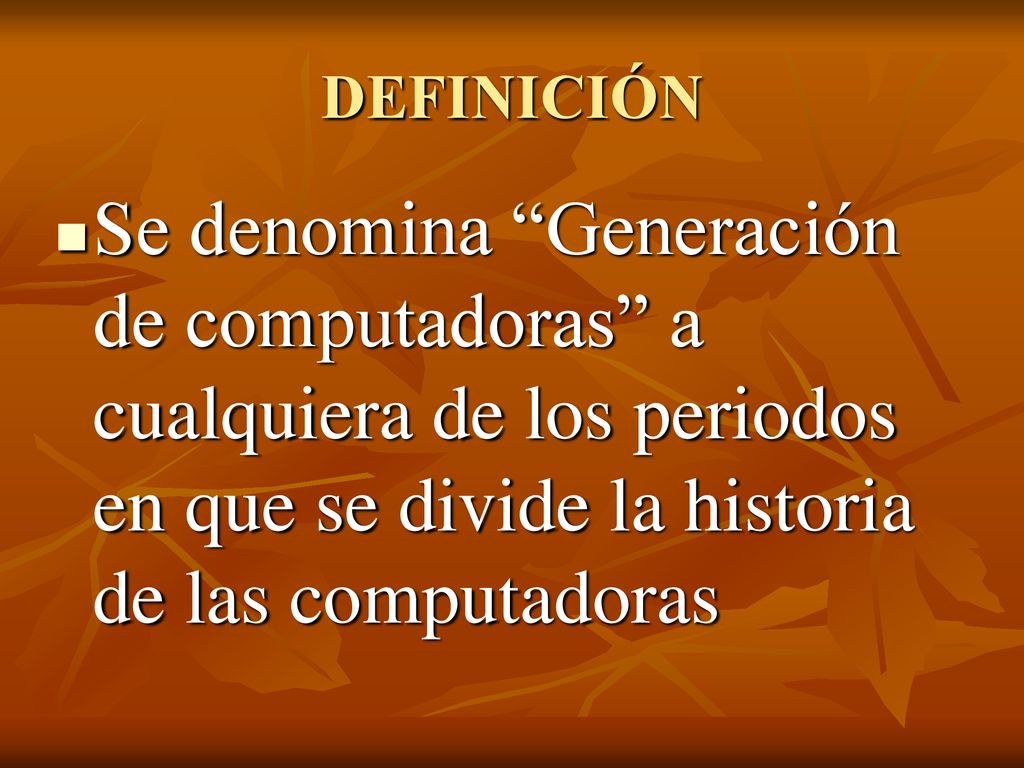 DEFINICIÓN Se denomina Generación de computadoras a cualquiera de los periodos en que se divide la historia de las computadoras.