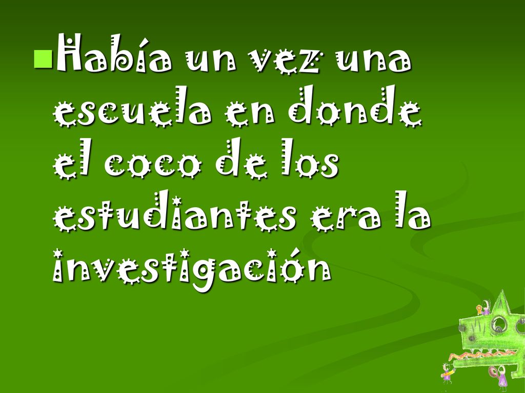 Había un vez una escuela en donde el coco de los estudiantes era la investigación