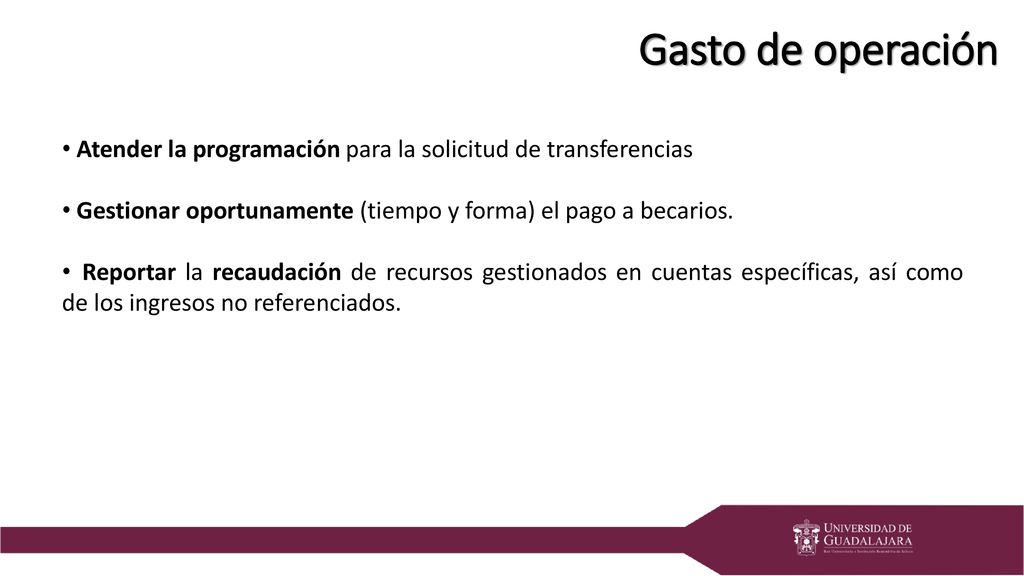 Gasto de operación Atender la programación para la solicitud de transferencias. Gestionar oportunamente (tiempo y forma) el pago a becarios.