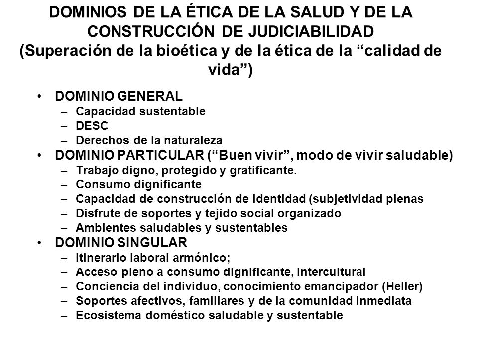 DOMINIOS DE LA ÉTICA DE LA SALUD Y DE LA CONSTRUCCIÓN DE JUDICIABILIDAD (Superación de la bioética y de la ética de la calidad de vida )