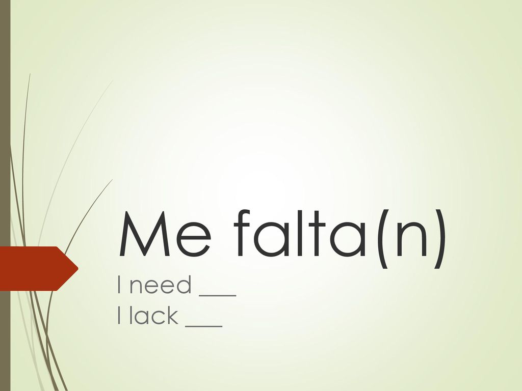 Me falta(n) I need ___ I lack ___