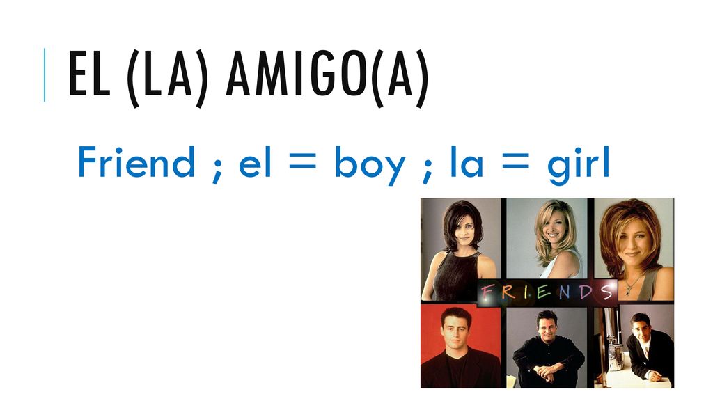 El (la) amigo(a) Friend ; el = boy ; la = girl
