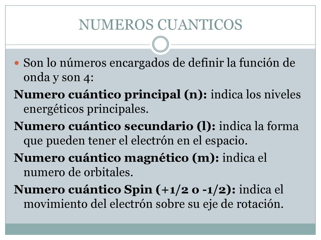 NUMEROS CUANTICOS Son lo números encargados de definir la función de onda y son 4: