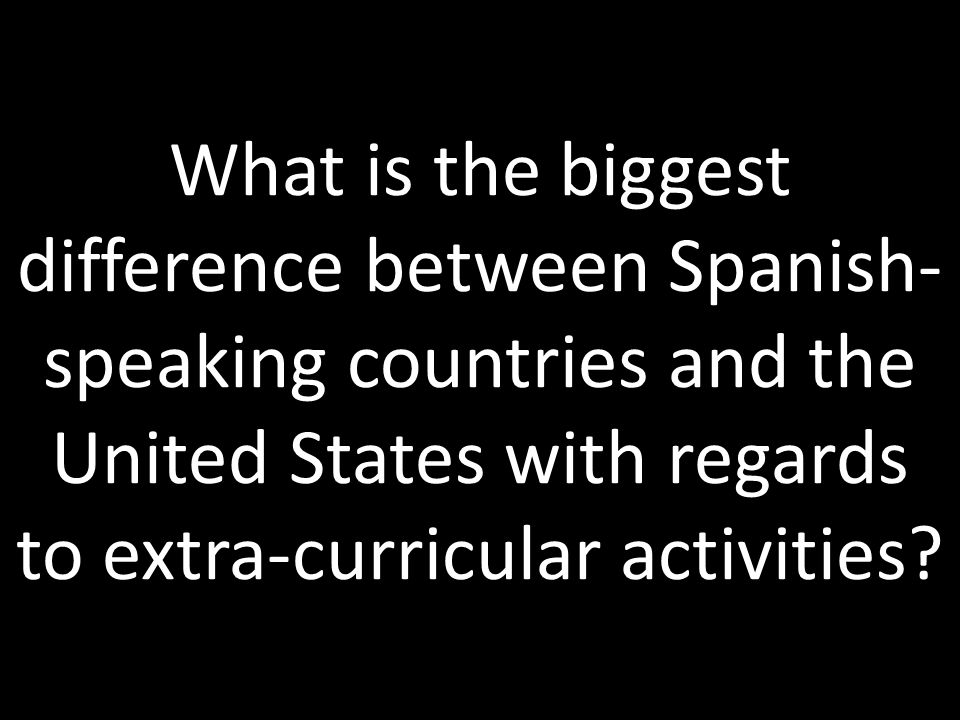 What is the biggest difference between Spanish-speaking countries and the United States with regards to extra-curricular activities