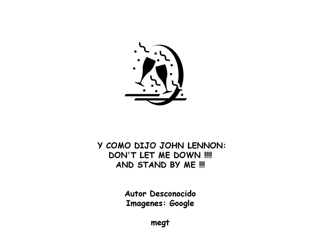 Y COMO DIJO JOHN LENNON: DON T LET ME DOWN !!!!