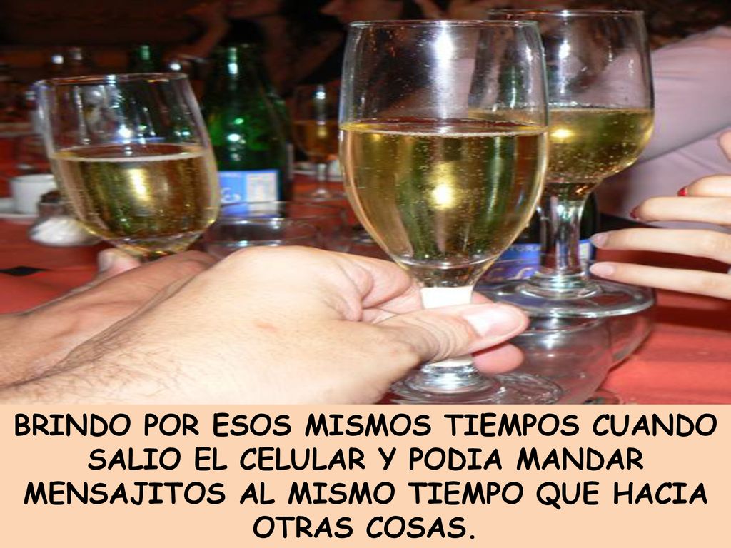 BRINDO POR ESOS MISMOS TIEMPOS CUANDO SALIO EL CELULAR Y PODIA MANDAR MENSAJITOS AL MISMO TIEMPO QUE HACIA OTRAS COSAS.